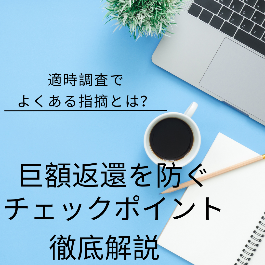 適時調査でよくある指摘とは？巨額返還を防ぐチェックポイントを徹底解説！