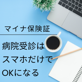 【病院受診はスマホだけでOK】マイナ保険証がスマホ対応へ