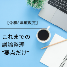 【令和8年度改定】これまでの議論整理“要点だけ”20分で理解