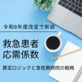 令和8年度診療報酬改定で新設された「救急患者応需係数」を読み解く：算定ロジックと急性期病院の戦略